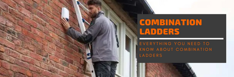 Everything You Need To Know About Combination Ladders  - Blog Header